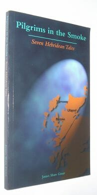 Pilgrims In The Smoke: 7 Hebridean Tales James Shaw Grant Mercat 1999