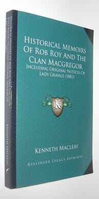 Historical Memoirs of Rob Roy and the Clan MacGregor Macleay Kessinger 2011