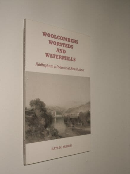 Woolcombers Worsteds & Watermills Addingham’s Industrial Revolution 1989