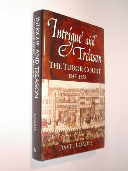 Intrigue and Treason The Tudor Court 1547-1558 Loades Pearson 2004